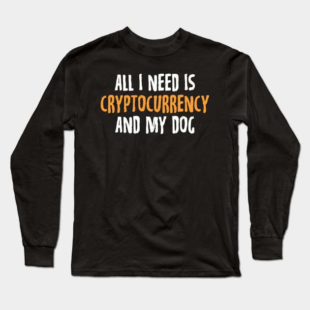 All I Need Is Cryptocurrency And My Dog Crypto Long Sleeve T-Shirt by theperfectpresents